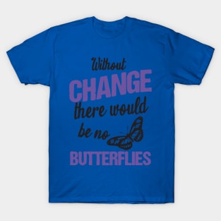 without change there would be no butterflies 2 T-Shirt